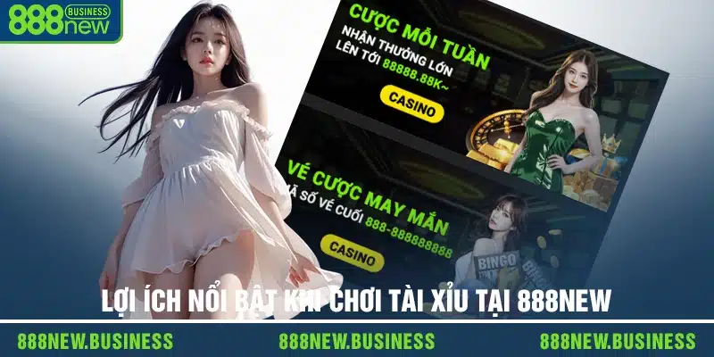 Lợi ích nổi bật khi chơi tài xỉu tại 888new